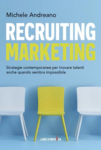 Recruiting marketing. Strategie contemporanee per trovare talenti anche quando sembra impossibile - Michele Andreano - Libro Libri D'Impresa 2022 | Libraccio.it