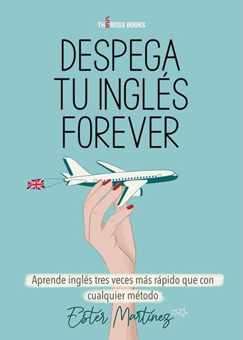 Despega tu inglés forever. Aprende inglés tres veces más rápido que con cualquier método - Ester Martinez - Libro Libri D'Impresa 2022 | Libraccio.it