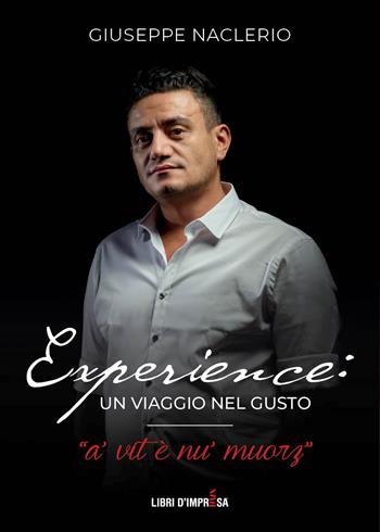 Experience: un viaggio nel gusto. A’ vit è nu’ muorz - Giuseppe Naclerio - Libro Libri D'Impresa 2023 | Libraccio.it