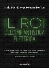 Il Roi dell'impiantistica elettrica. Come progettare il tuo impianto in modo strategico perché sia un ottimo investimento