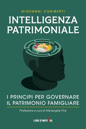 Intelligenza patrimoniale. I principi per governare il patrimonio familiare - Giovanni Cuniberti - Libro Libri D'Impresa 2023 | Libraccio.it
