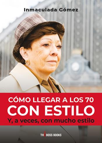Cómo llegar a los 70 con estilo. Y a veces con mucho estilo - Inmaculada Gómez - Libro Libri D'Impresa 2023 | Libraccio.it
