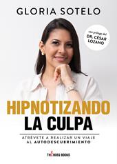 Hipnotizando la culpa. Atrévete a realizar un viaje al autodescubrimiento