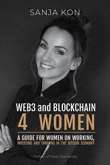 WEB3 and Blockchain 4 Women. A guide for women on working, investing and thriving in the bitcoin economy - Sanja Kon - Libro Libri D'Impresa 2024 | Libraccio.it