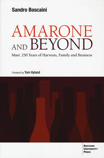 Amarone and beyond. Masi: 250 years of harvests, family and business - Sandro Boscaini - Libro Bocconi University Press 2022 | Libraccio.it