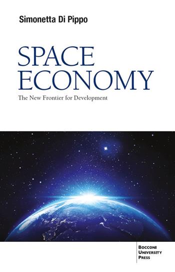Space economy. The new frontier for development - Simonetta Di Pippo - Libro Bocconi University Press 2023 | Libraccio.it