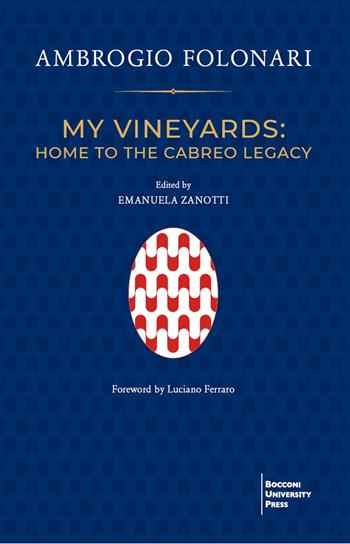 My vineyards: home to the Cabreo Legacy - Ambrogio Folonari - Libro Bocconi University Press 2024 | Libraccio.it