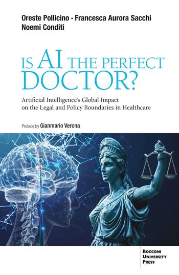 Is AI the perfect doctor? Artificial intelligence's global impact on the legal and policy boundaries in healthcare - Oreste Pollicino, Francesca Aurora Sacchi, Noemi Conditi - Libro Bocconi University Press 2025 | Libraccio.it