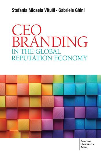 Ceo branding in the global reputation economy - Stefania Micaela Vitulli, Gabriele Ghini - Libro Bocconi University Press 2024 | Libraccio.it