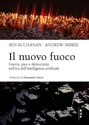 Il nuovo fuoco. Guerra, pace e democrazia nell'era dell'intelligenza artificiale - Ben Buchanan, Andrew Imbrie - Libro Bocconi University Press 2024 | Libraccio.it