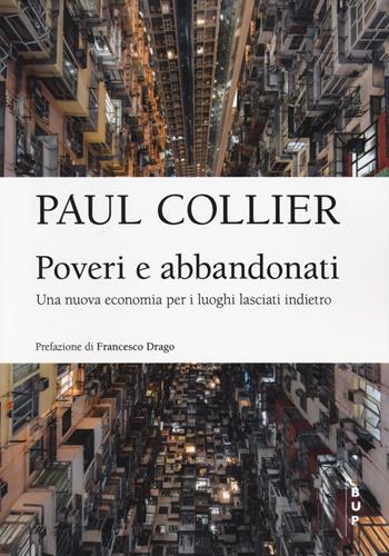 Poveri e abbandonati. Una nuova economia per i luoghi lasciati indietro - Paul Collier - Libro Bocconi University Press 2024 | Libraccio.it