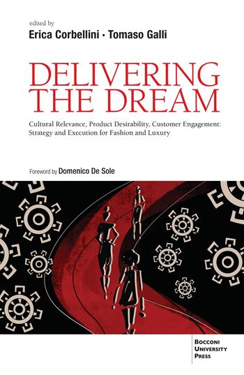 Delivering the dream. Cultural relevance, product desirability, customer engagement: strategy and execution for fashion and luxury - Erica Corbellini, Tomaso Galli - Libro Bocconi University Press 2026 | Libraccio.it