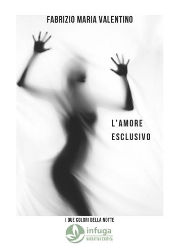 L'amore esclusivo - Fabrizio Maria Valentino - Libro Infuga Edizioni 2021 | Libraccio.it