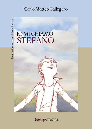 Io mi chiamo Stefano - Carlo Matteo Callegaro, Sabrina Salmaso - Libro Infuga Edizioni 2023, InCrescita | Libraccio.it