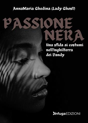 Passione nera - Anna Maria Ghedina - Libro Infuga Edizioni 2023 | Libraccio.it