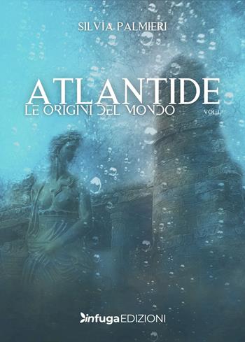 Atlantide. Le origini del mondo - Silvia Palmieri - Libro Infuga Edizioni 2023, InCredibile | Libraccio.it