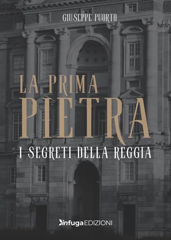 La prima pietra. I segreti della Reggia - Giuseppe Puorto - Libro Infuga Edizioni 2024 | Libraccio.it