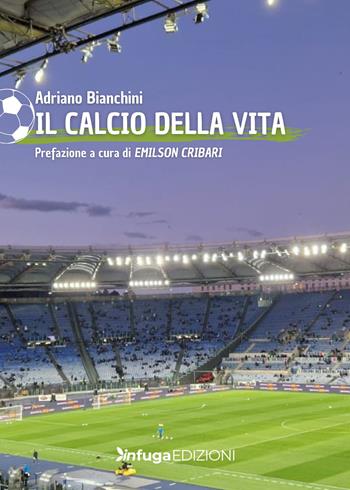 Il calcio della vita - Adriano Bianchini - Libro Infuga Edizioni 2025 | Libraccio.it
