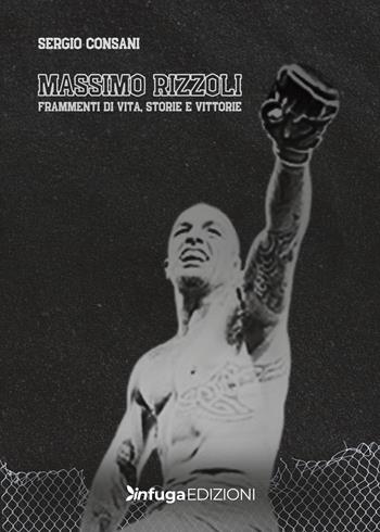 Massimo Rizzoli. Frammenti di vita, storie e vittorie - Sergio Consani - Libro Infuga Edizioni 2025 | Libraccio.it