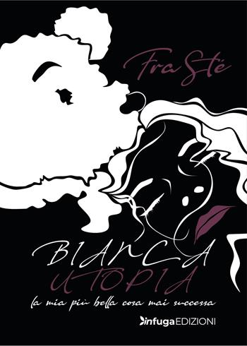 Bianca utopia. La mia più bella cosa mai successa - FraSté - Libro Infuga Edizioni 2023, InNamorata | Libraccio.it