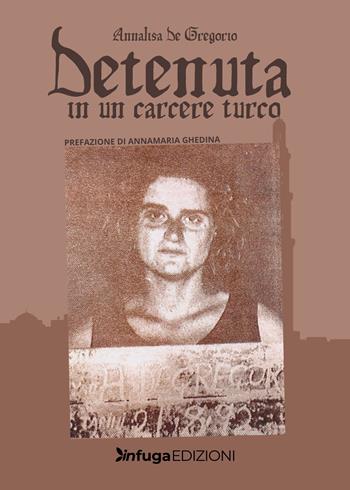 Detenuta in un carcere turco - Annalisa De Gregorio - Libro Infuga Edizioni 2023, InRealtà | Libraccio.it