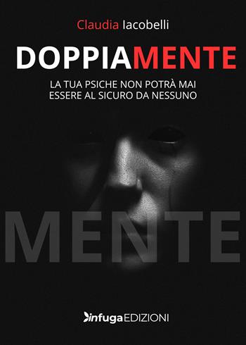 DoppiaMente. La tua psiche non potrà mai essere al sicuro da nessuno - Claudia Iacobelli - Libro Infuga Edizioni 2024 | Libraccio.it