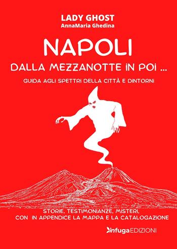 Napoli dalla mezzanotte in poi... Guida agli spettri della città e dintorni - Annamaria Ghedina - Libro Infuga Edizioni 2022 | Libraccio.it