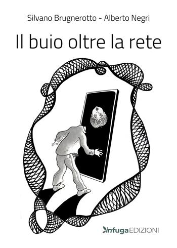 Il buio oltre la rete - Silvano Brugnerotto, Alberto Negri - Libro Infuga Edizioni 2022 | Libraccio.it