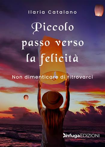Piccolo passo verso la felicità - Ilaria Catalano - Libro Infuga Edizioni 2022 | Libraccio.it