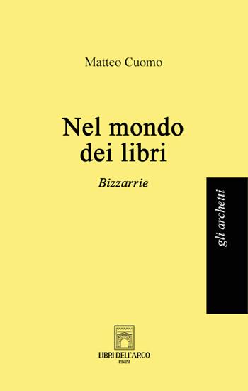 Nel mondo dei libri. Bizzarrie - Matteo Cuomo - Libro Libri dell'Arco 2022 | Libraccio.it