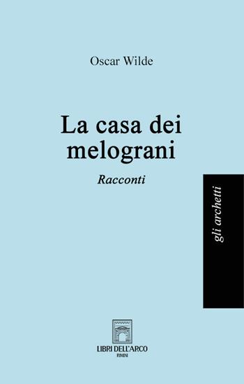 Una casa di melograni - Oscar Wilde - Libro Libri dell'Arco 2022 | Libraccio.it