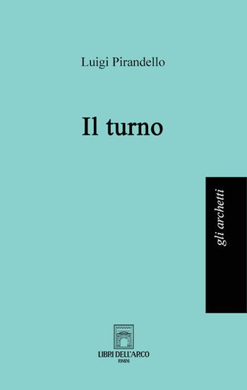 Il turno - Luigi Pirandello - Libro Libri dell'Arco 2022, Gli archetti | Libraccio.it