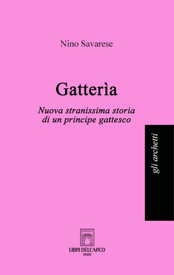 Gatterìa. Nuova stranissima storia di un principe gattesco - Nino Savarese - Libro Libri dell'Arco 2022, Gli archetti | Libraccio.it