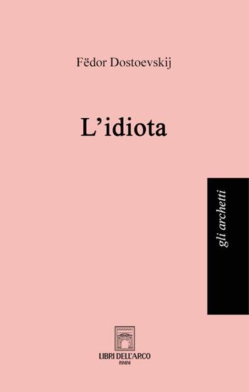 L'idiota. Ediz. integrale - Fëdor Dostoevskij - Libro Libri dell'Arco 2022, Gli archetti | Libraccio.it