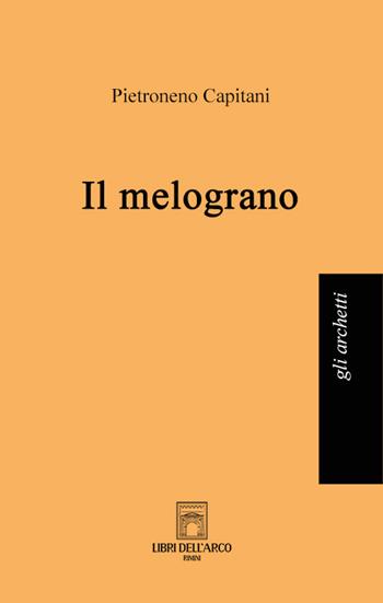 Il melograno - Pietroneno Capitani - Libro Libri dell'Arco 2022, Gli archetti | Libraccio.it
