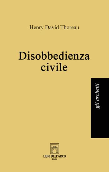 Disobbedienza civile - Henry David Thoreau - Libro Libri dell'Arco 2022, Gli archetti | Libraccio.it