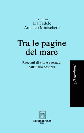 Tra le pagine del mare. Racconti di vita e paesaggi dall'Italia costiera  - Libro Libri dell'Arco 2022, Gli archetti | Libraccio.it