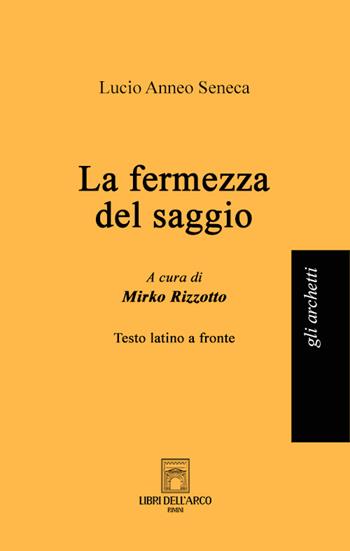 La fermezza del saggio. Testo latino a fronte - Lucio Anneo Seneca - Libro Libri dell'Arco 2022, Gli archetti | Libraccio.it