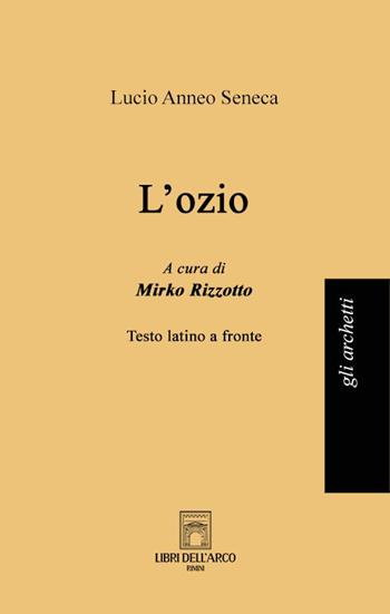 L'ozio. Testo latino a fronte - Lucio Anneo Seneca - Libro Libri dell'Arco 2022, Gli archetti | Libraccio.it