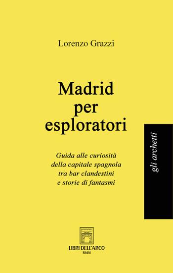 Madrid per esploratori - Lorenzo Grazzi - Libro Libri dell'Arco 2023, Gli archetti | Libraccio.it