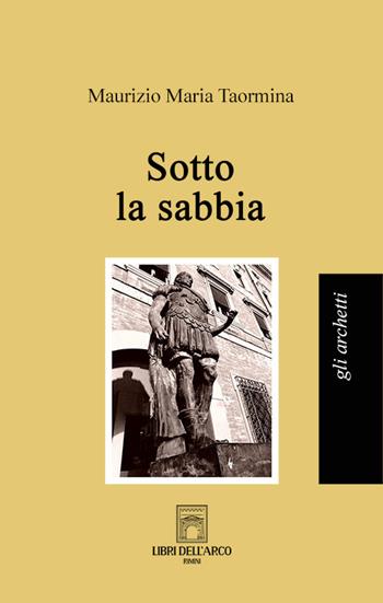 Sotto la sabbia - Maurizio Maria Taormina - Libro Libri dell'Arco 2023, Gli archetti | Libraccio.it