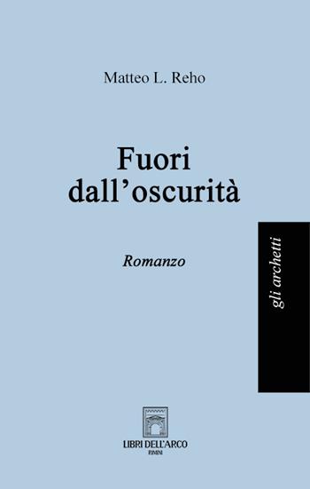 Fuori dall'oscurità - Matteo L. Reho - Libro Libri dell'Arco 2023, Gli archetti | Libraccio.it