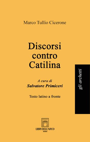 Discorsi contro Catilina. Testo latino a fronte - Marco Tullio Cicerone - Libro Libri dell'Arco 2023, Gli archetti | Libraccio.it