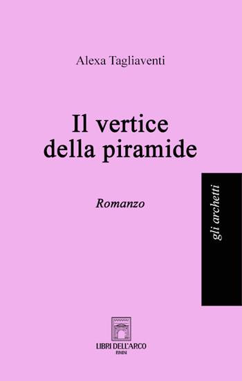 Il vertice della piramide - Alexa Tagliaventi - Libro Libri dell'Arco 2023, Gli archetti | Libraccio.it