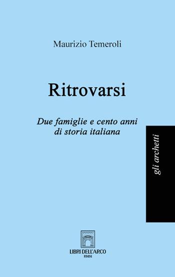 Ritrovarsi. Due famiglie e cento anni di storia italiana - Maurizio Temeroli - Libro Libri dell'Arco 2023, Gli archetti | Libraccio.it