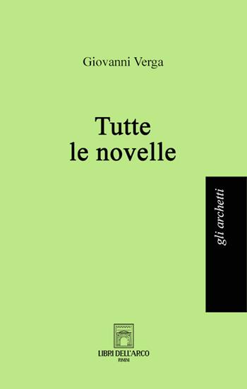 Tutte le novelle - Giovanni Verga - Libro Libri dell'Arco 2023, Gli archetti | Libraccio.it