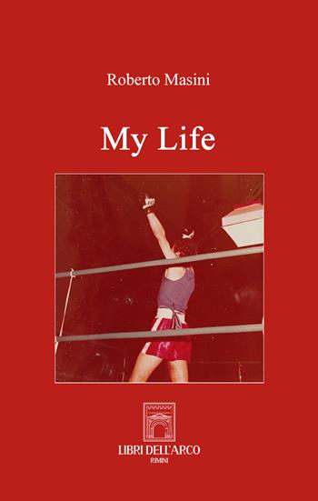 My life - Roberto Masini - Libro Libri dell'Arco 2024, LdA Varia | Libraccio.it