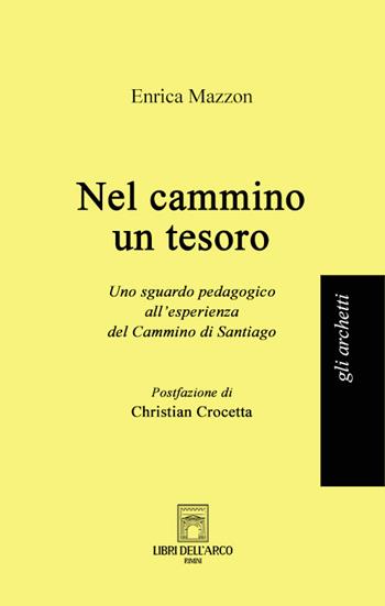 Nel cammino un tesoro. Uno sguardo pedagogico all'esperienza del Cammino di Santiago - Enrica Mazzon - Libro Libri dell'Arco 2023, Gli archetti | Libraccio.it