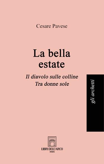La bella estate: La bella estate-Il diavolo sulle colline-Tra donne sole - Cesare Pavese - Libro Libri dell'Arco 2024, Gli archetti | Libraccio.it