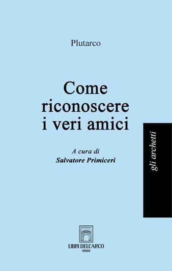 Come riconoscere i veri amici - Plutarco - Libro Libri dell'Arco 2024, Gli archetti | Libraccio.it